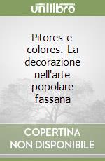 Pitores e colores. La decorazione nell'arte popolare fassana libro