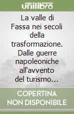 La valle di Fassa nei secoli della trasformazione. Dalle guerre napoleoniche all'avvento del turismo (1800-1940) libro