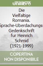 Die Vielfaltige Romania. Dialekt-Sprache-Uberdachungssprache. Gedenkschrift fur Heinrich Schmid (1921-1999) libro