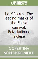 La Mèscres. The leading masks of the Fassa carnival. Ediz. ladina e inglese libro