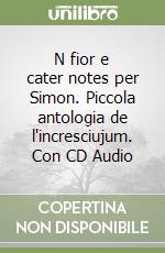 N fior e cater notes per Simon. Piccola antologia de l'incresciujum. Con CD Audio libro