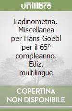 Ladinometria. Miscellanea per Hans Goebl per il 65° compleanno. Ediz. multilingue libro