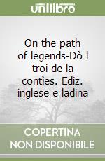 On the path of legends-Dò l troi de la contìes. Ediz. inglese e ladina