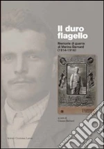 Il duro flagello. Memorie di guerra di Marino Bernard (1914-1916)