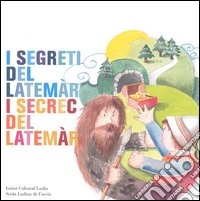 I segreti del Latemàr-I secret del Latemàr. Testo italiano e ladino