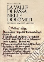 La Valle di Fassa nelle Dolomiti. Preistoria, romanità, Medioevo. Contributi e documenti libro