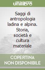 Saggi di antropologia ladina e alpina. Storia, società e cultura materiale