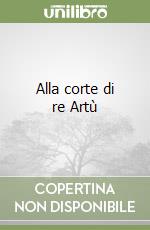 Alla corte di re Artù libro