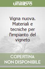 Vigna nuova. Materiali e tecniche per l'impianto del vigneto libro