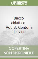 Bacco didattico. Vol. 3: Contorni del vino libro