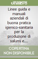 Linee guida e manuali aziendali di buona pratica igienico-sanitaria per la produzione di salumi e formaggi in azienda agricola... libro