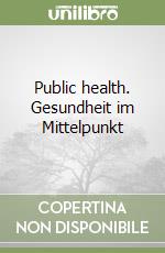 Public health. Gesundheit im Mittelpunkt libro