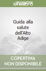 Guida alla salute dell'Alto Adige libro