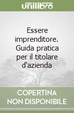 Essere imprenditore. Guida pratica per il titolare d'azienda