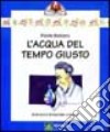 L'acqua del tempo giusto libro di Balzarro Paola