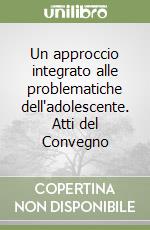 Un approccio integrato alle problematiche dell'adolescente. Atti del Convegno libro