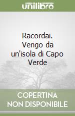 Racordai. Vengo da un'isola di Capo Verde libro