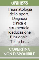 Traumatologia dello sport. Diagnosi clinica e strumentale. Rieducazione funzionale. Tecniche chirurgiche fondamentali libro