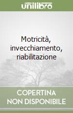 Motricità, invecchiamento, riabilitazione libro