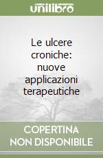 Le ulcere croniche: nuove applicazioni terapeutiche