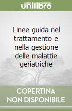 Linee guida nel trattamento e nella gestione delle malattie geriatriche libro