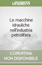 Le macchine idrauliche nell'industria petrolifera libro