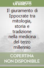 Il giuramento di Ippocrate tra mitologia, storia e tradizione nella medicina del terzo millennio libro