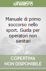 Manuale di primo soccorso nello sport. Guida per operatori non sanitari libro