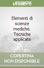 Elementi di scienze mediche. Tecniche applicate