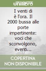 I venti di è l'ora. Il 2000 bussa alle porte impertinente: voci che sconvolgono, eventi terribili fendono l'aria... libro