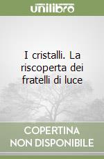 I cristalli. La riscoperta dei fratelli di luce libro