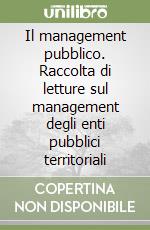 Il management pubblico. Raccolta di letture sul management degli enti pubblici territoriali libro