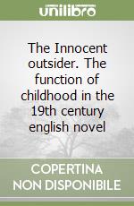 The Innocent outsider. The function of childhood in the 19th century english novel