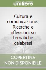 Cultura e comunicazione. Ricerche e riflessioni su tematiche calabresi libro