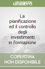 La pianificazione ed il controllo degli investimenti in formazione libro