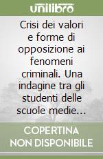 Crisi dei valori e forme di opposizione ai fenomeni criminali. Una indagine tra gli studenti delle scuole medie superiori della provincia di Cosenza libro