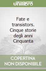 Fate e transistors. Cinque storie degli anni Cinquanta libro