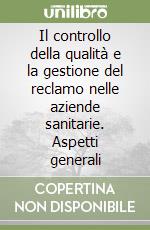 Il controllo della qualità e la gestione del reclamo nelle aziende sanitarie. Aspetti generali libro