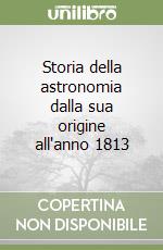 Storia della astronomia dalla sua origine all'anno 1813 libro