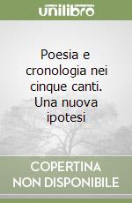 Poesia e cronologia nei cinque canti. Una nuova ipotesi