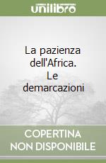 La pazienza dell'Africa. Le demarcazioni libro