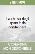 La chiesa degli spiriti è da condannare libro
