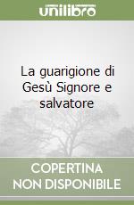 La guarigione di Gesù Signore e salvatore libro