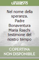 Nel nome della speranza. Padre Bonaventura Maria Raschi testimone del nostro tempo