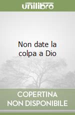 Non date la colpa a Dio libro