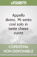 Appello divino. Mi sento cosÃ¬ solo in tante chiese vuote libro usato