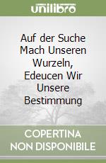 Auf der Suche Mach Unseren Wurzeln, Edeucen Wir Unsere Bestimmung libro