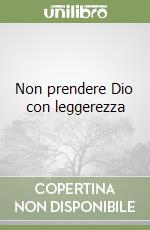 Non prendere Dio con leggerezza libro