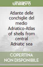 Atlante delle conchiglie del medio Adriatico-Atlas of shells from central Adriatic sea libro