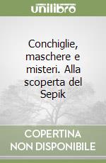 Conchiglie, maschere e misteri. Alla scoperta del Sepik libro